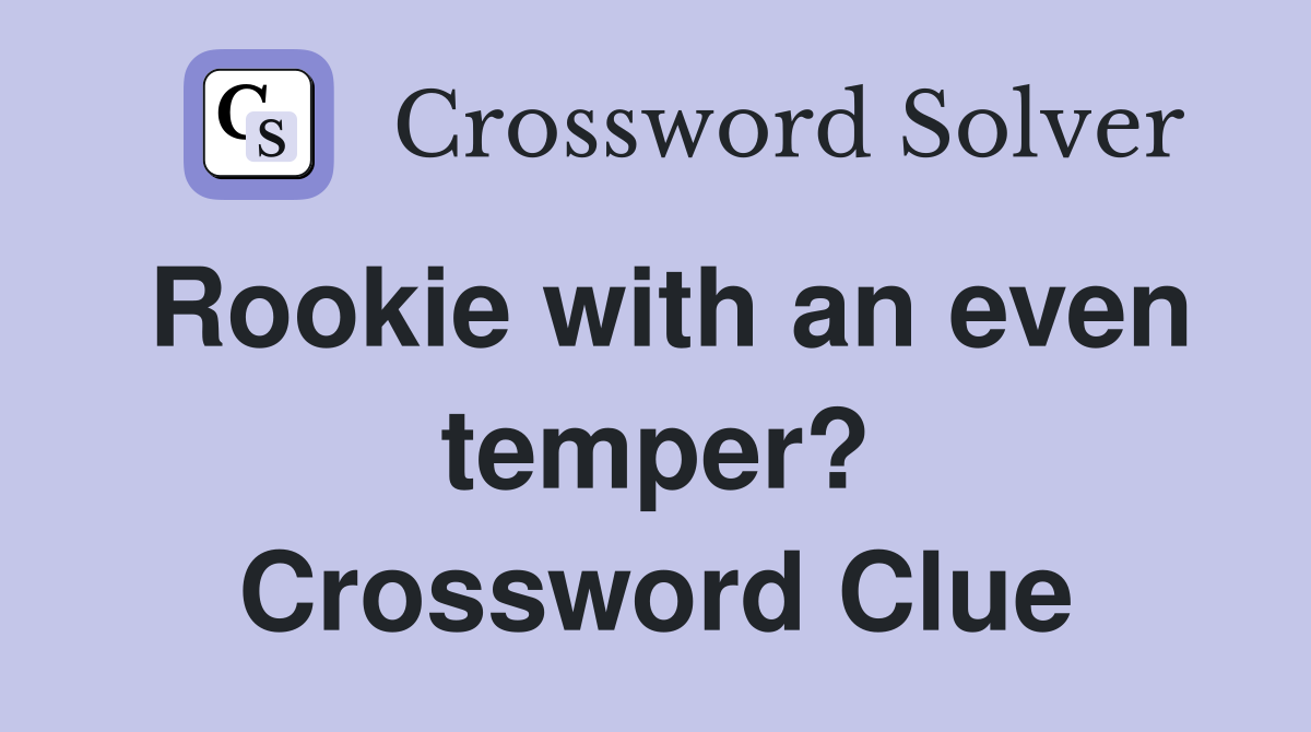 Rookie with an even temper? Crossword Clue
