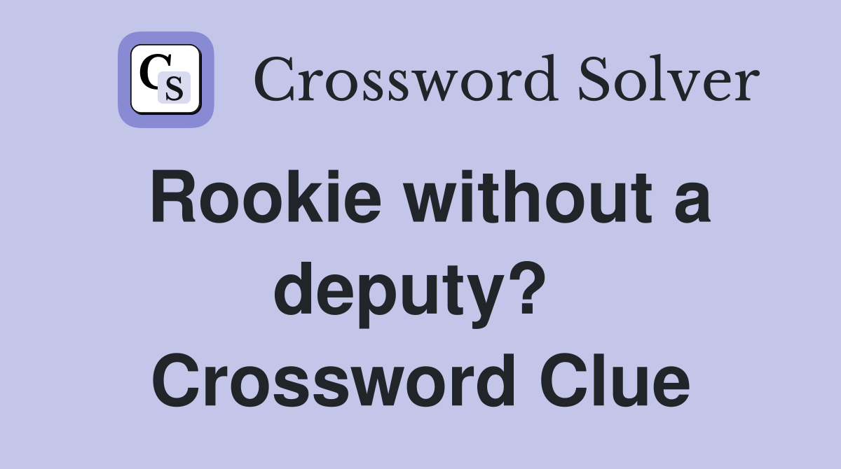 Rookie without a deputy?  Crossword Clue