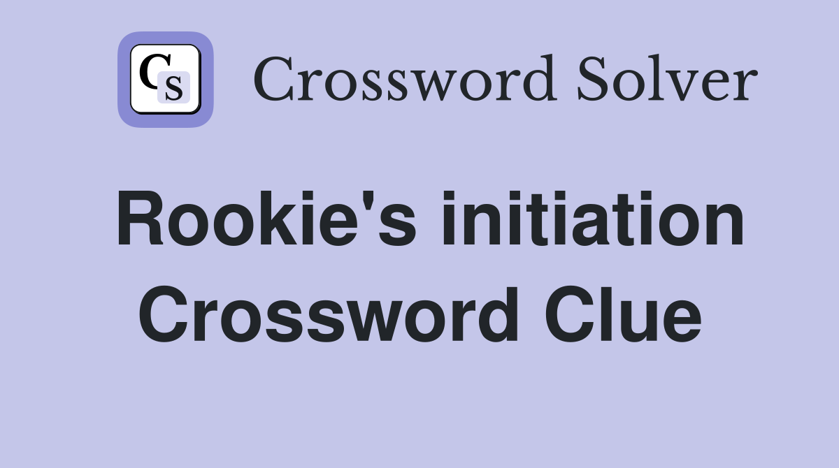 Rookie's initiation Crossword Clue