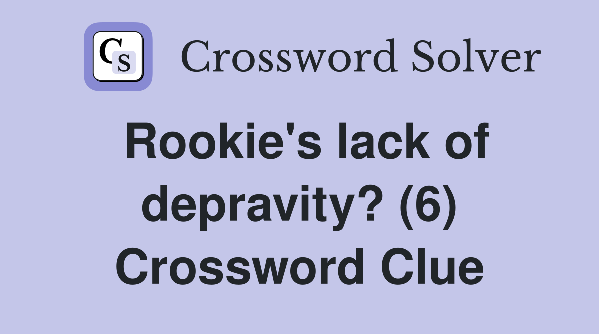 Rookie's lack of depravity? (6) Crossword Clue