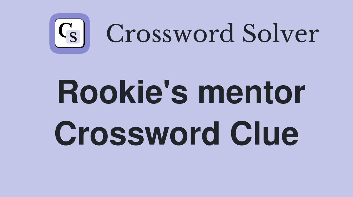 Rookie's mentor Crossword Clue