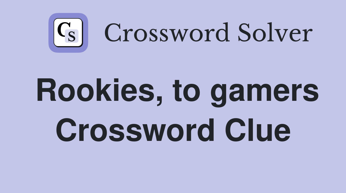 Rookies, to gamers Crossword Clue