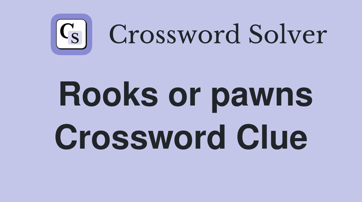 Rooks or pawns Crossword Clue