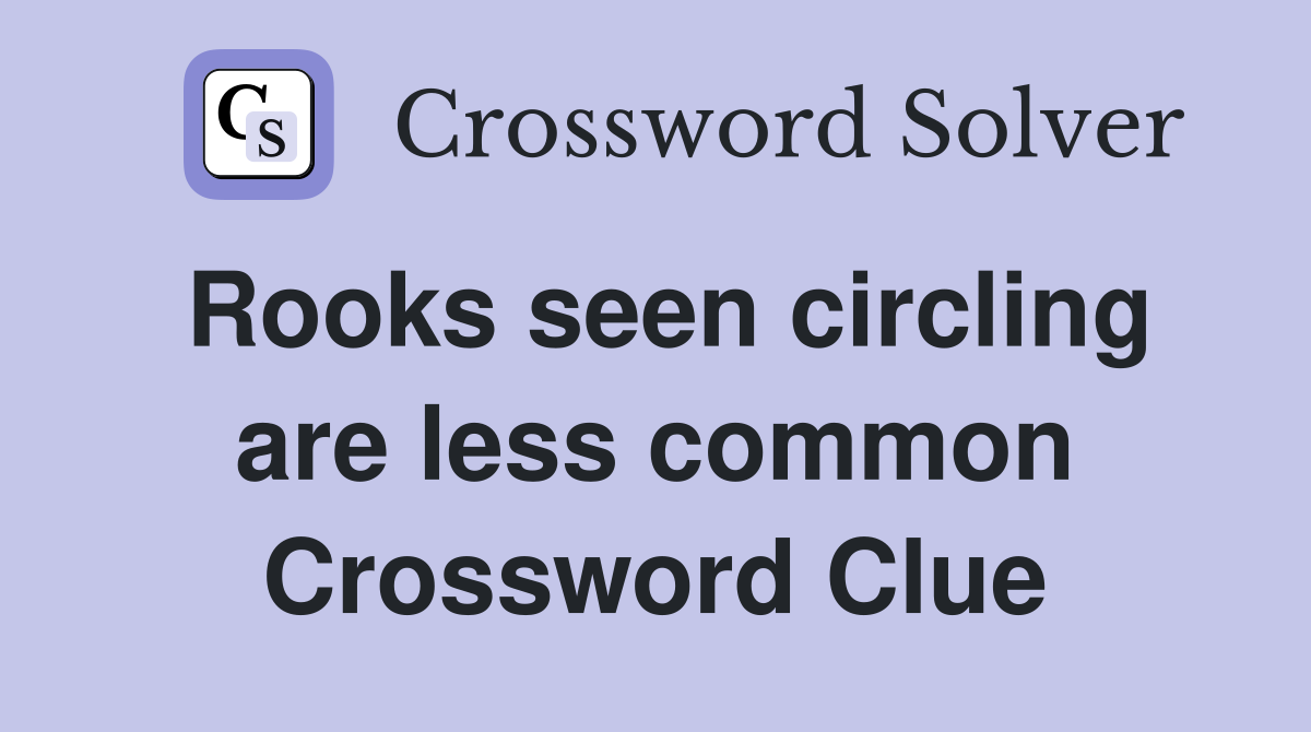 Rooks seen circling are less common Crossword Clue