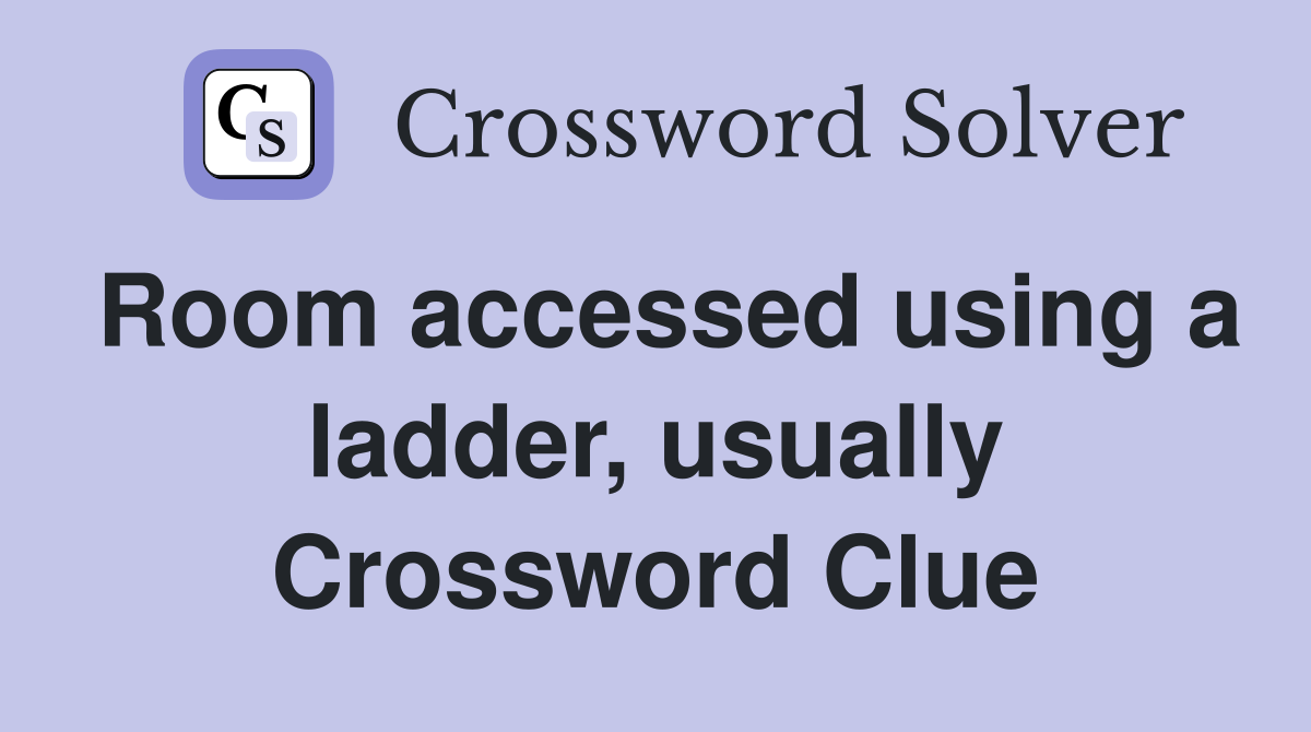 Room accessed using a ladder, usually Crossword Clue