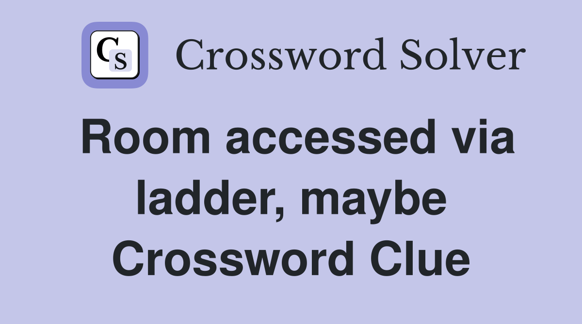 Room accessed via ladder, maybe Crossword Clue