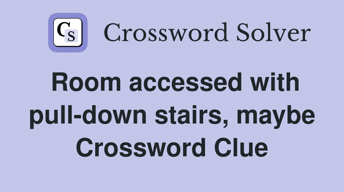 Room accessed with pull-down stairs, maybe Crossword Clue
