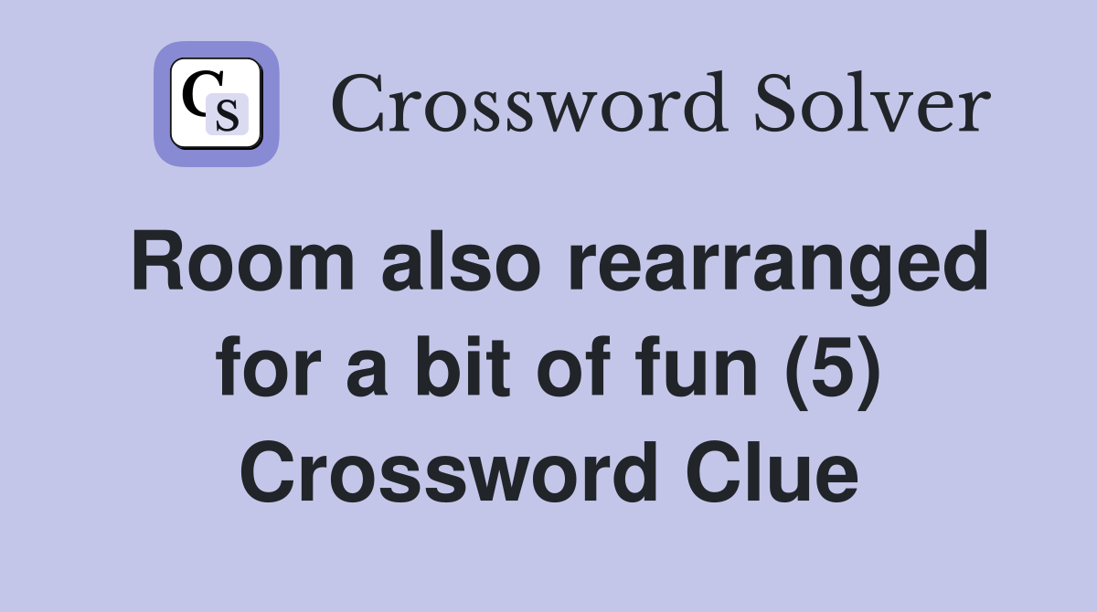 Room also rearranged for a bit of fun (5) Crossword Clue