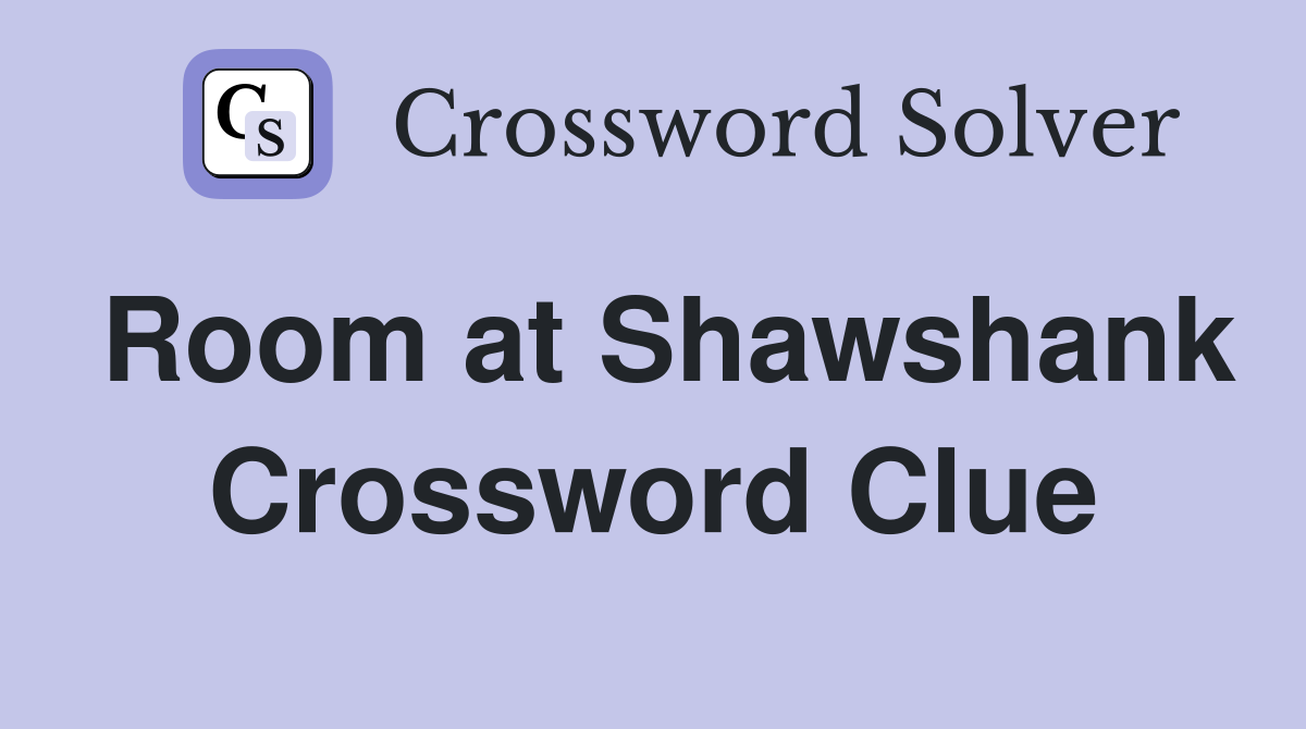 Room at Shawshank Crossword Clue