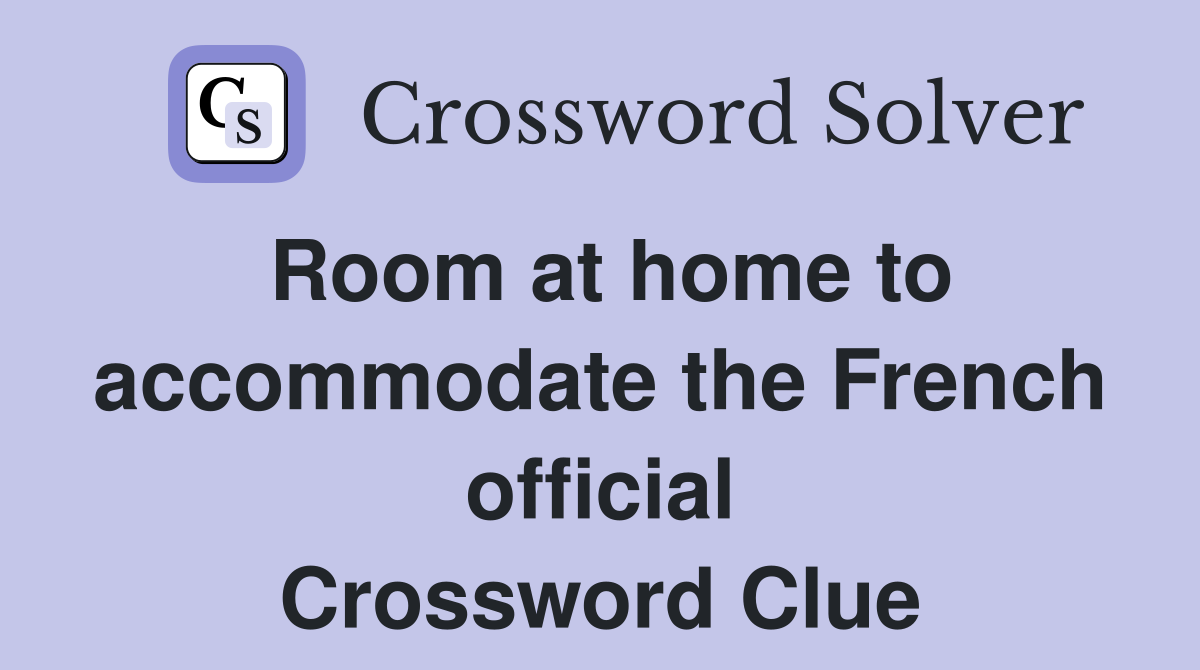 Room at home to accommodate the French official Crossword Clue