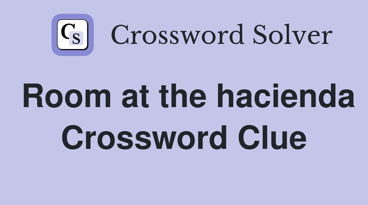 Room at the hacienda Crossword Clue