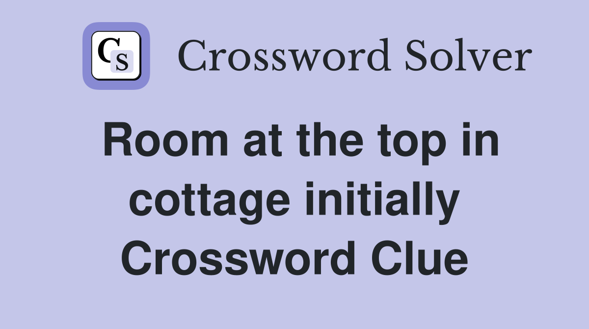 Room at the top in cottage initially Crossword Clue