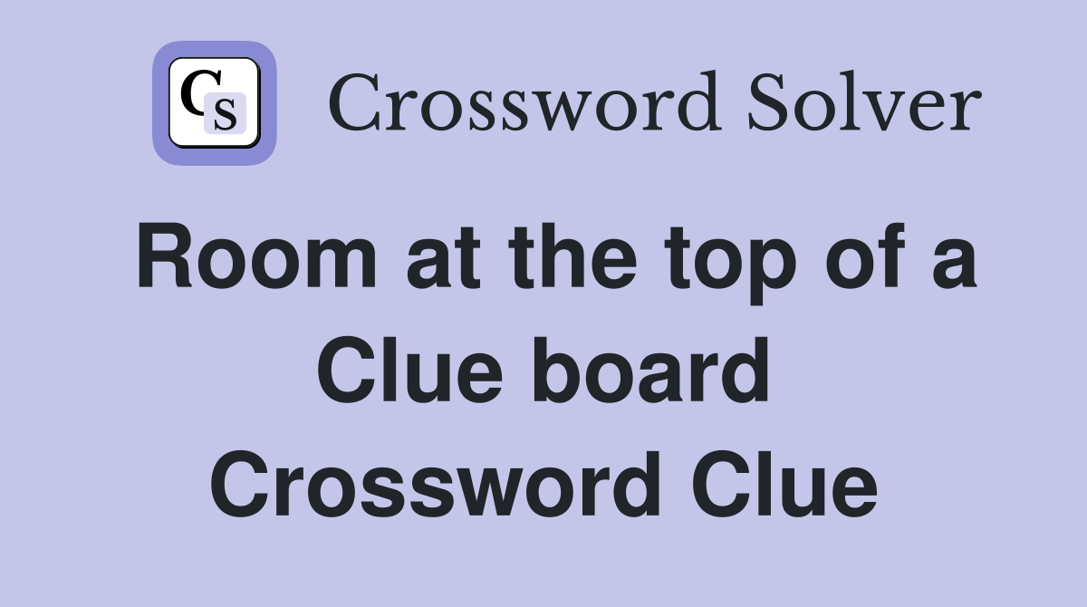 Room at the top of a Clue board Crossword Clue