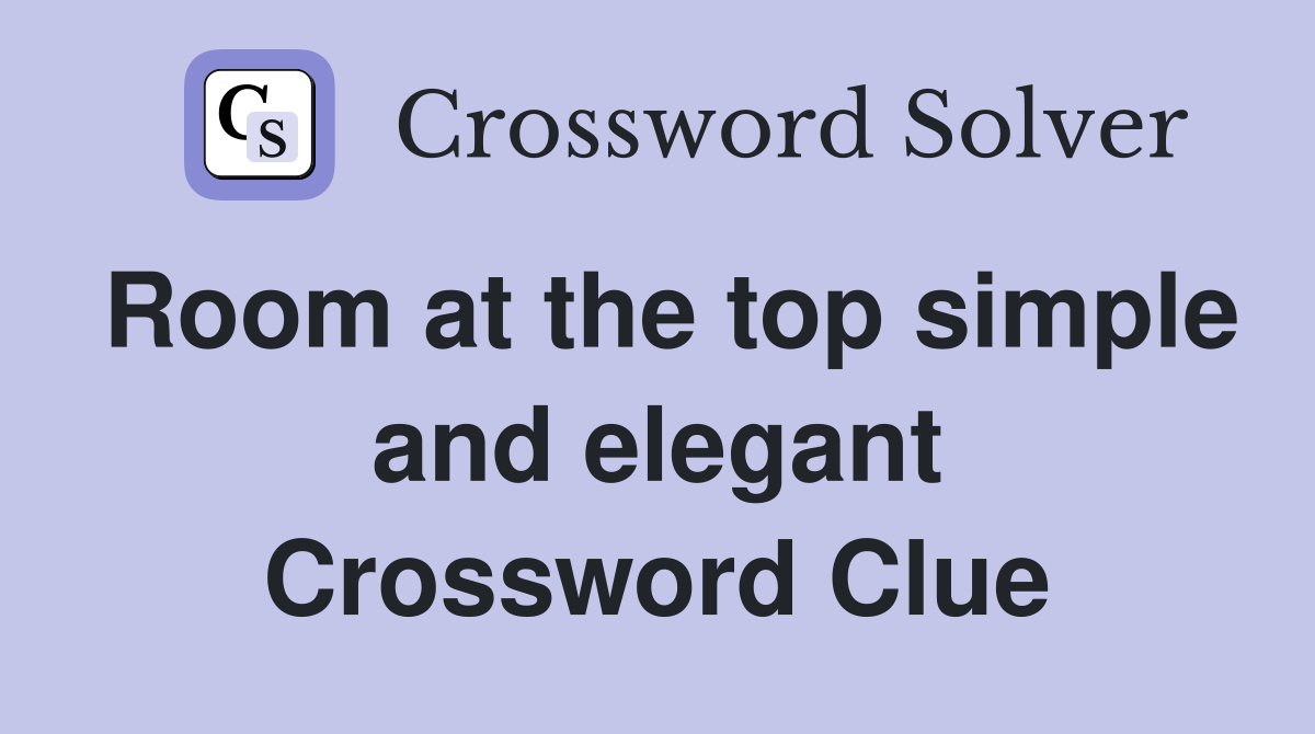 Room at the top simple and elegant Crossword Clue