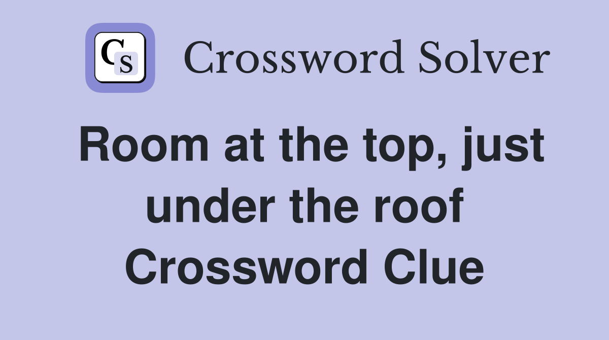 Room at the top, just under the roof Crossword Clue