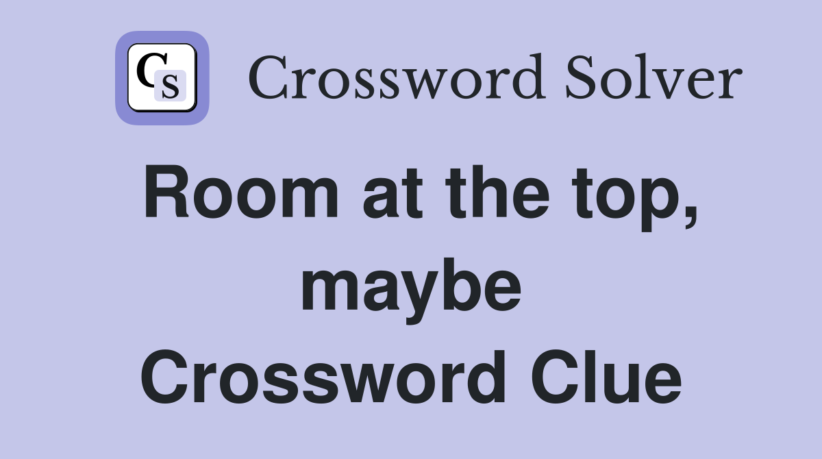 Room at the top, maybe Crossword Clue