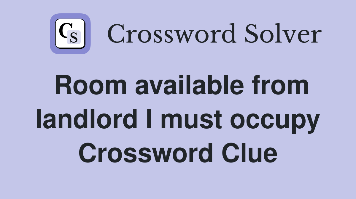 Room available from landlord I must occupy Crossword Clue