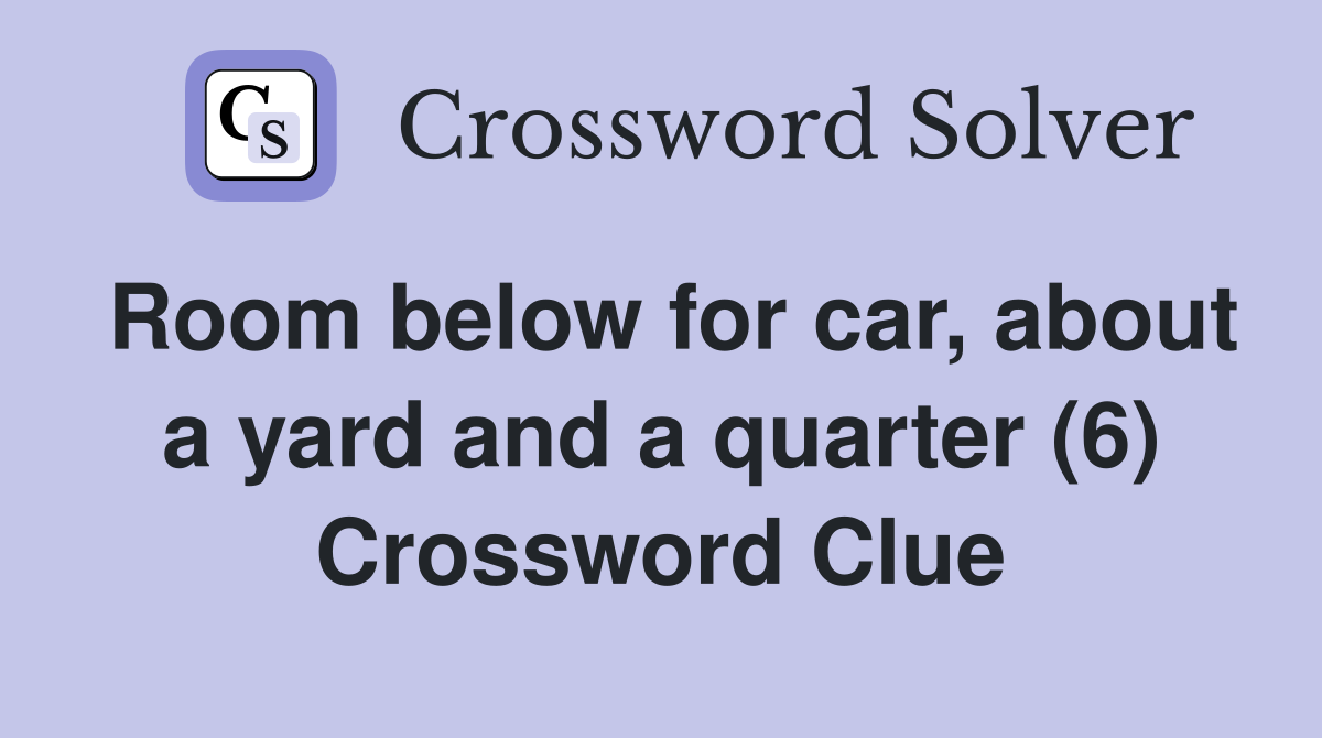 Room below for car, about a yard and a quarter (6) Crossword Clue