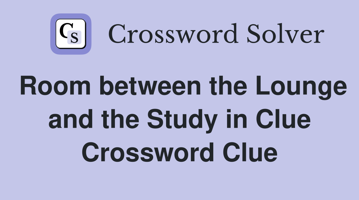 Room between the Lounge and the Study in Clue Crossword Clue