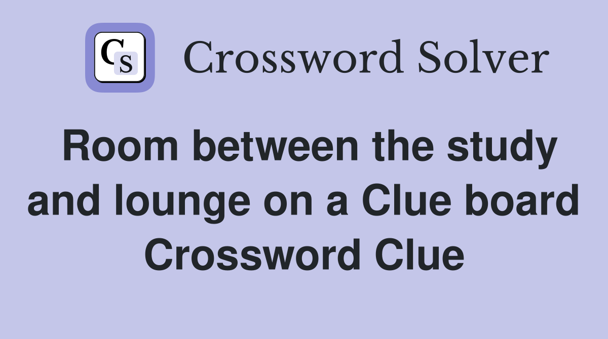 Room between the study and lounge on a Clue board Crossword Clue