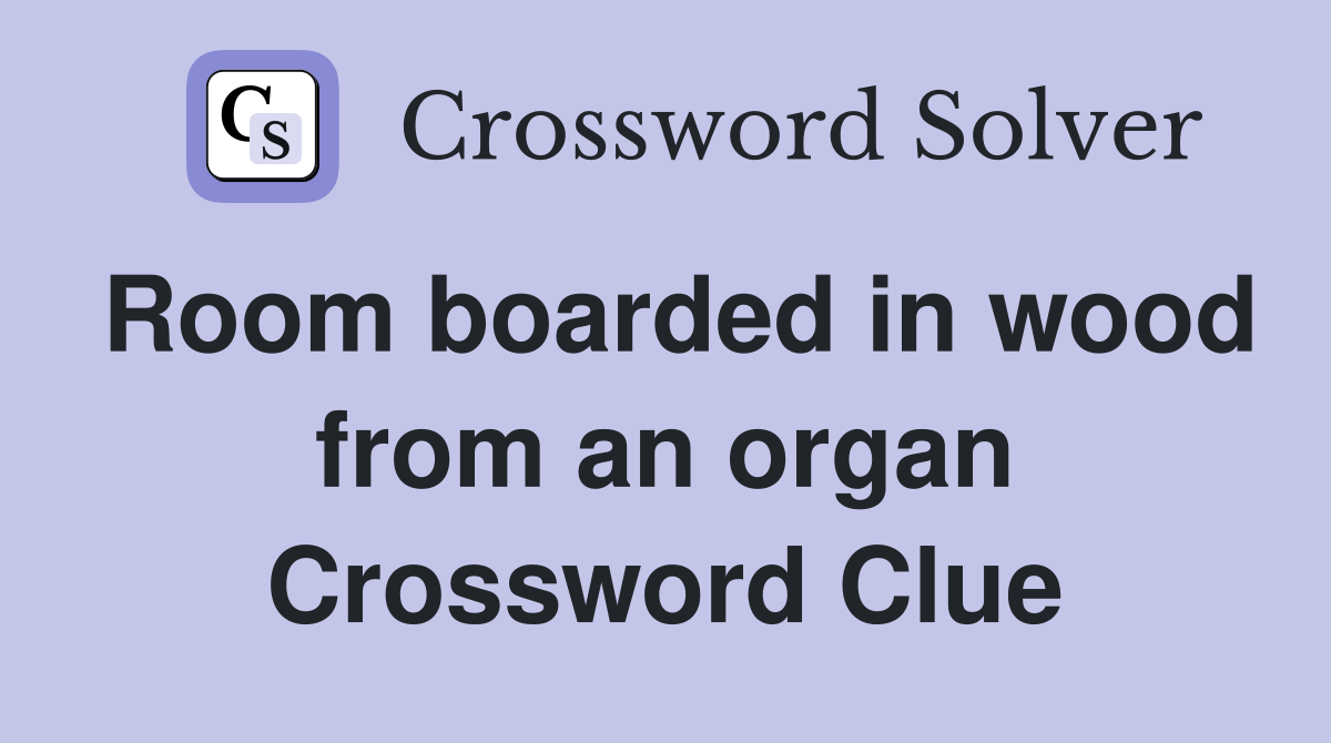 Room boarded in wood from an organ Crossword Clue