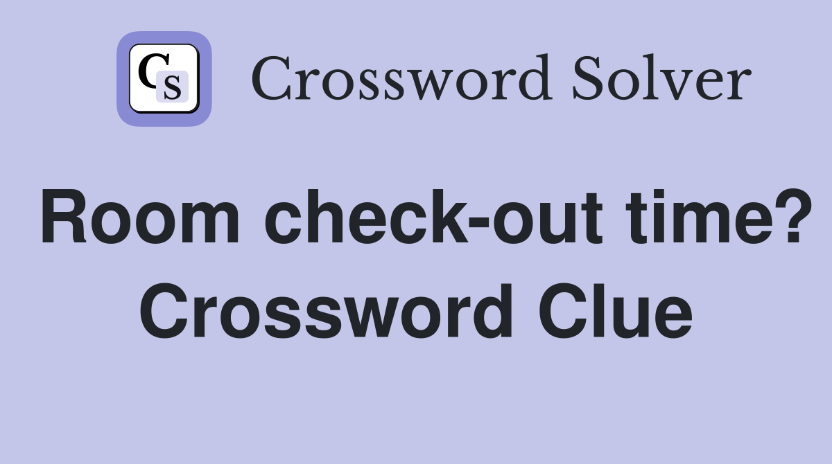 Room check-out time? Crossword Clue
