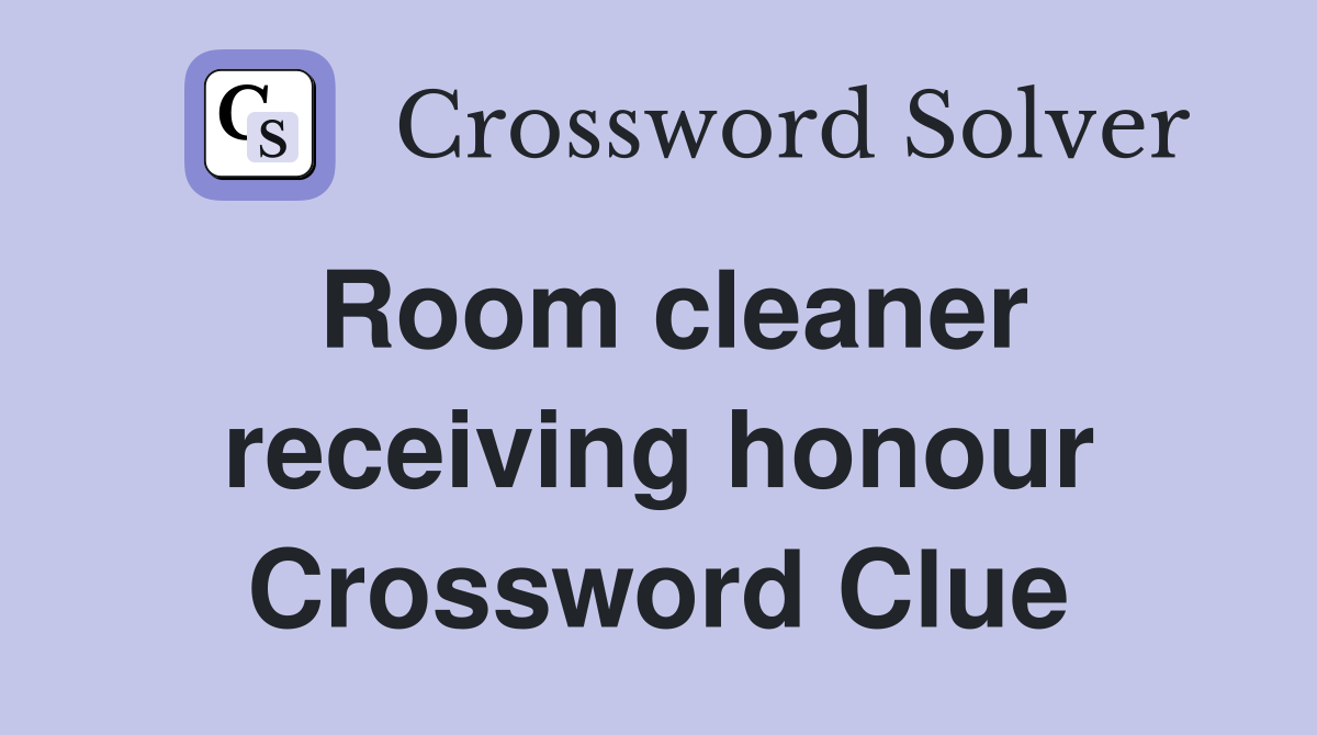 Room cleaner receiving honour Crossword Clue