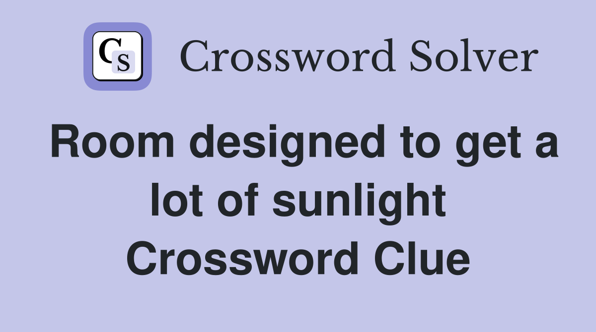Room designed to get a lot of sunlight Crossword Clue