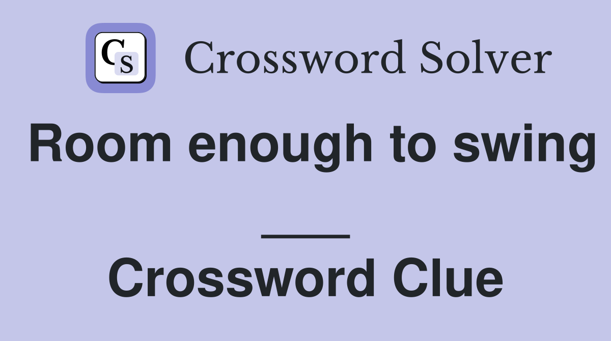 Room enough to swing ___ Crossword Clue
