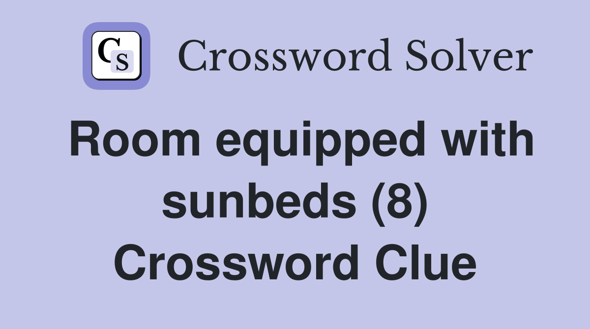 Room equipped with sunbeds (8) Crossword Clue