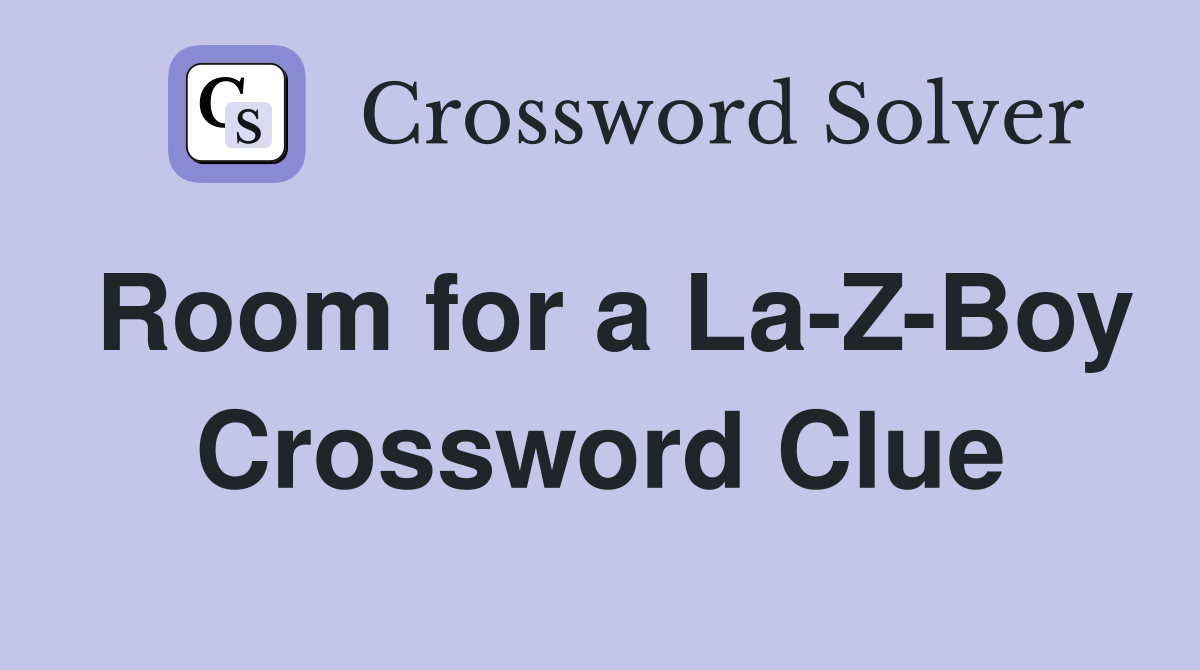 Room for a La-Z-Boy Crossword Clue