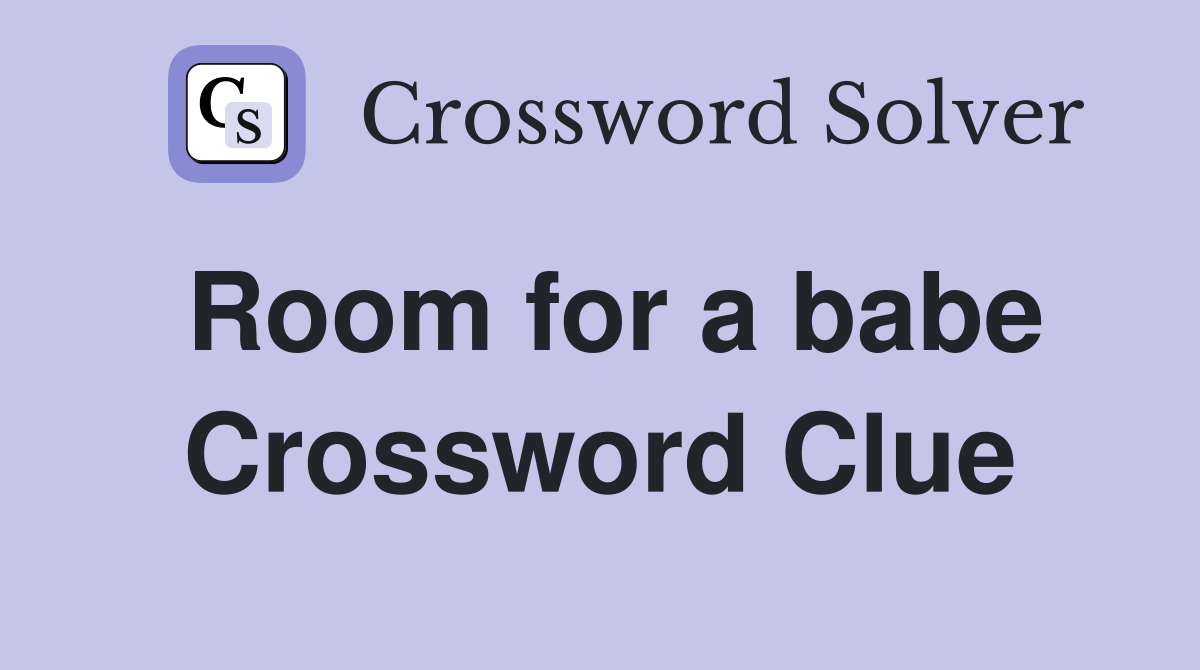 Room for a babe Crossword Clue
