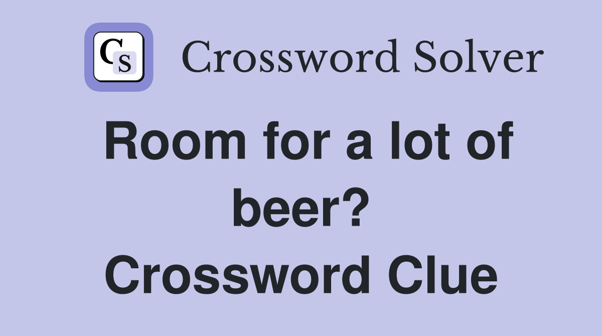 Room for a lot of beer? Crossword Clue