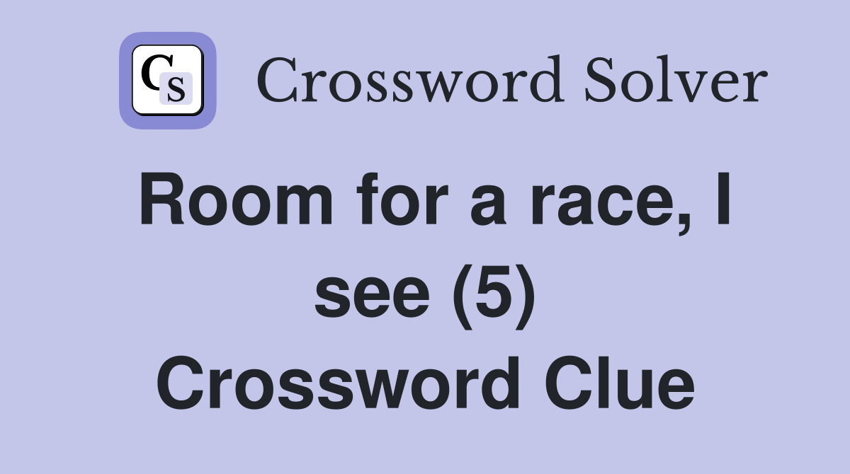 Room for a race, I see (5) Crossword Clue