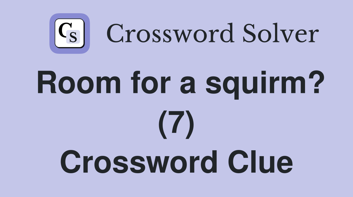 Room for a squirm? (7) Crossword Clue