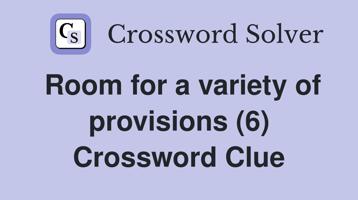 Room for a variety of provisions (6) Crossword Clue