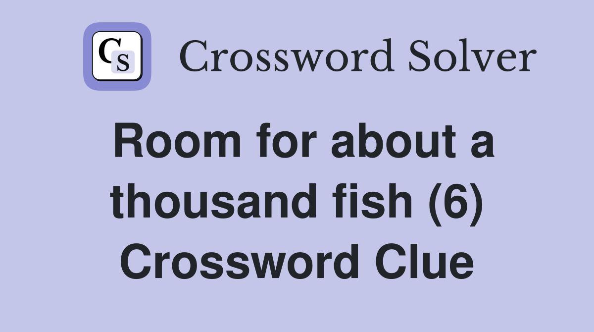 Room for about a thousand fish (6) Crossword Clue