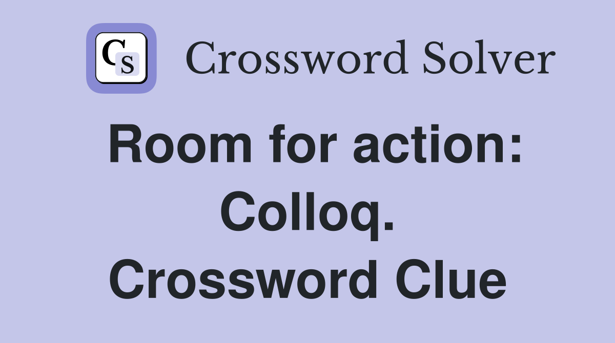 Room for action: Colloq. Crossword Clue