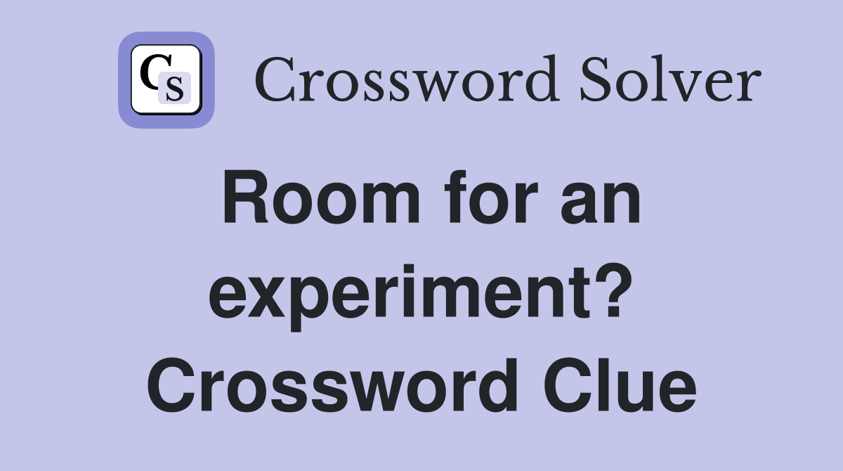 Room for an experiment? Crossword Clue
