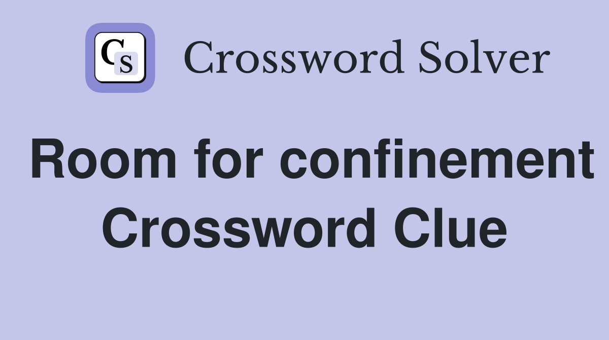 Room for confinement Crossword Clue
