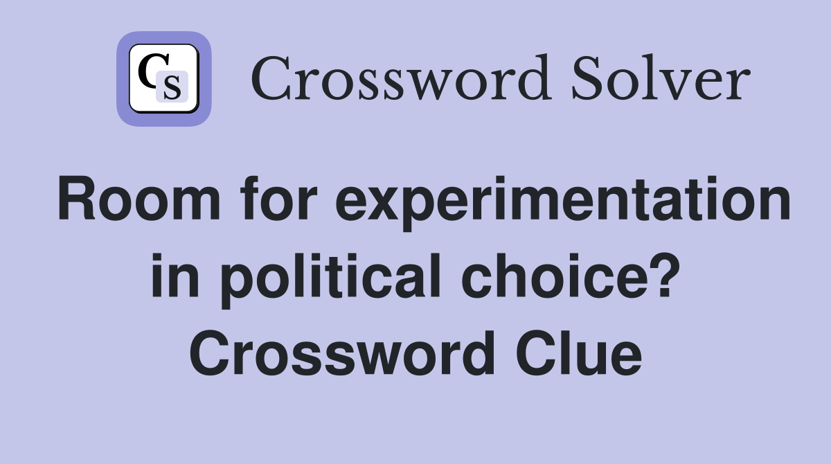 Room for experimentation in political choice? Crossword Clue