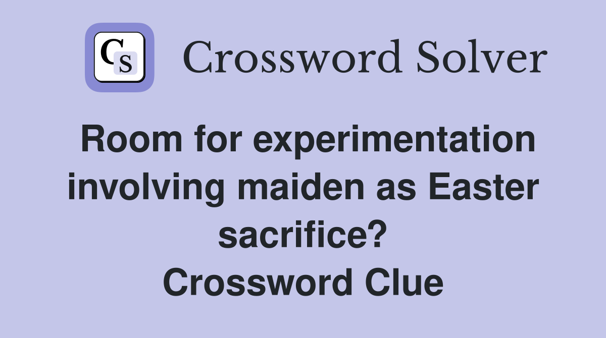Room for experimentation involving maiden as Easter sacrifice? Crossword Clue