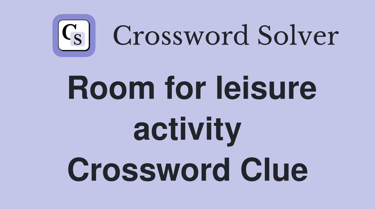 Room for leisure activity Crossword Clue