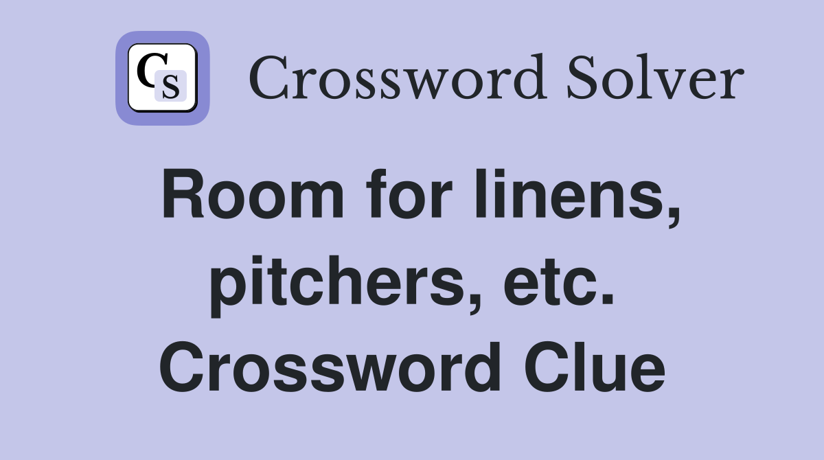 Room for linens, pitchers, etc. Crossword Clue