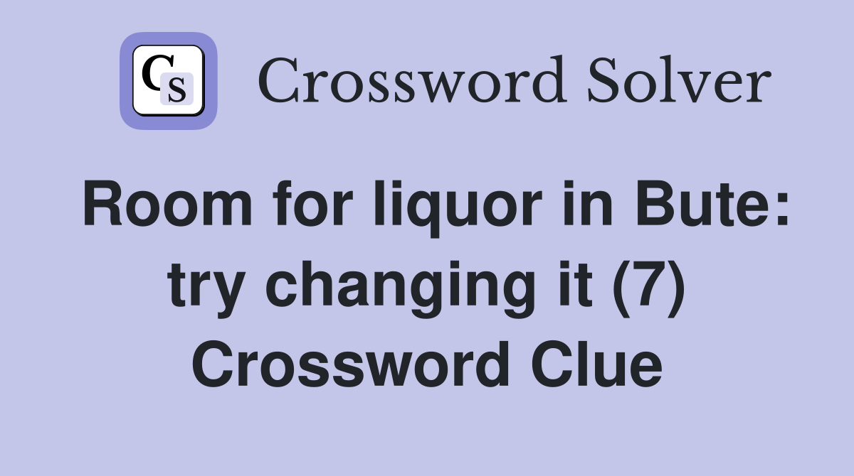 Room for liquor in Bute: try changing it (7) Crossword Clue