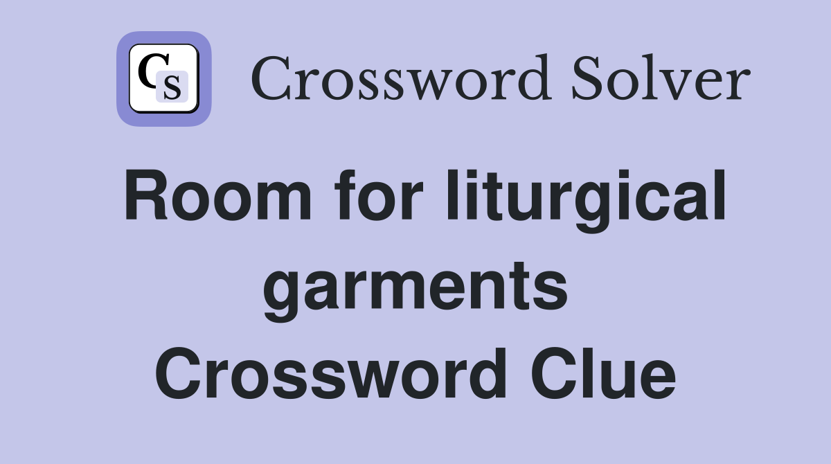 Room for liturgical garments Crossword Clue