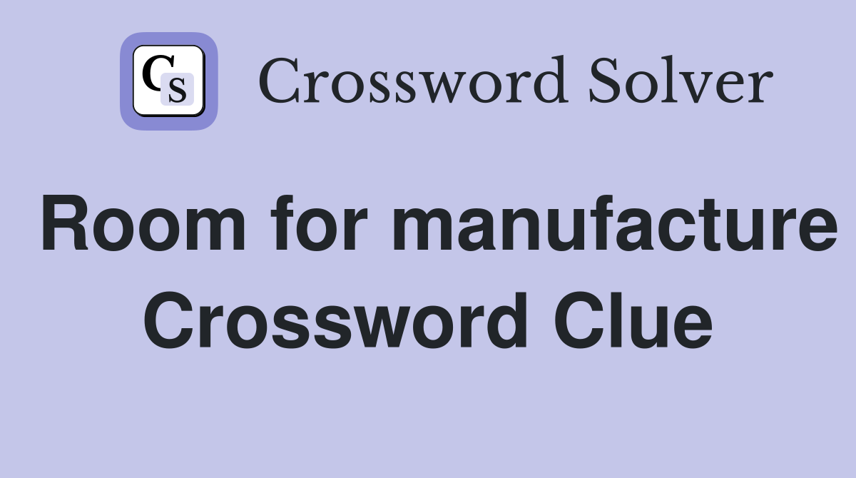 Room for manufacture Crossword Clue