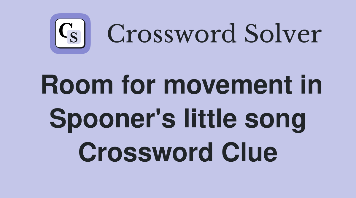 Room for movement in Spooner's little song Crossword Clue