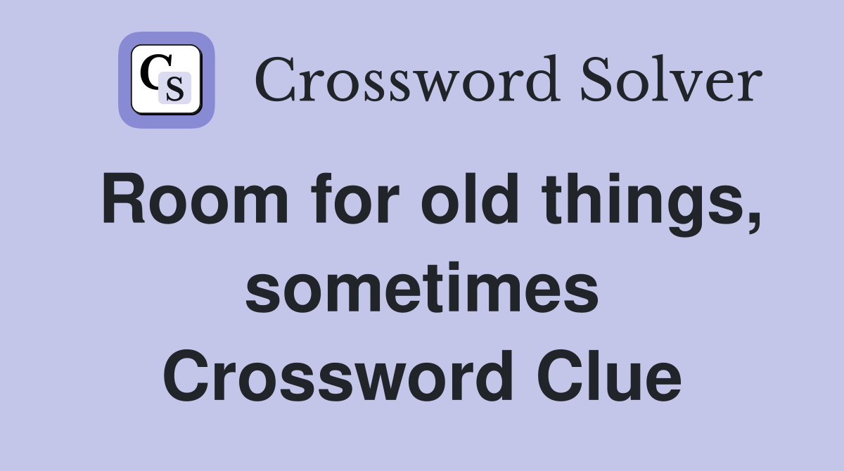 Room for old things, sometimes Crossword Clue