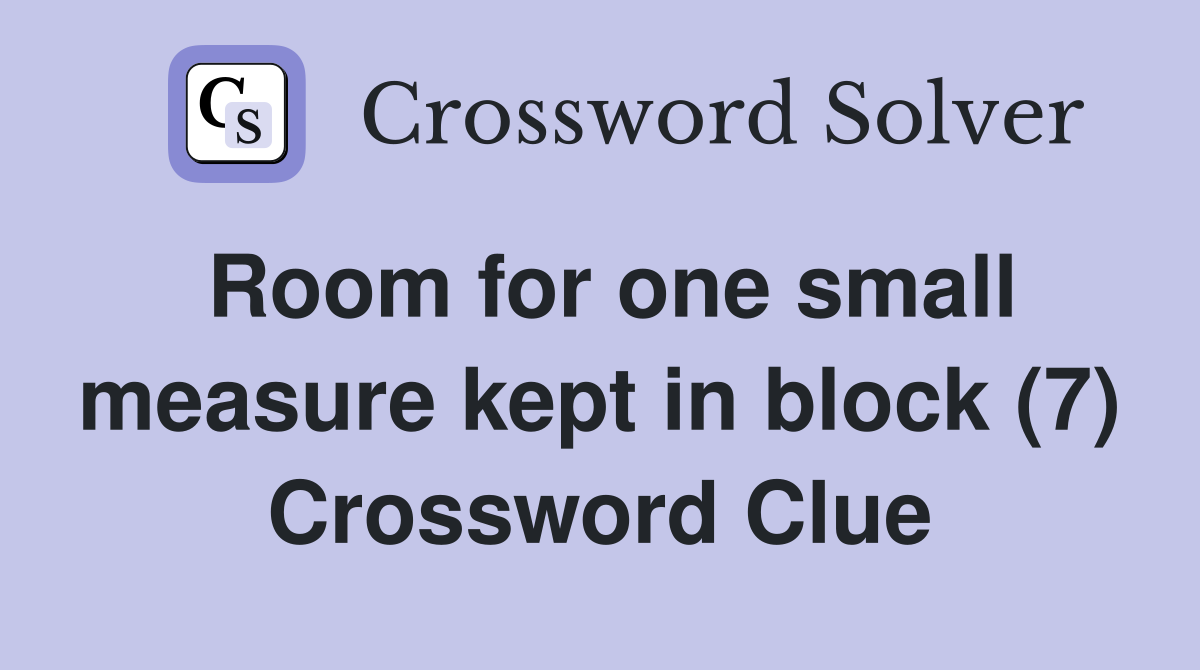 Room for one small measure kept in block (7) Crossword Clue